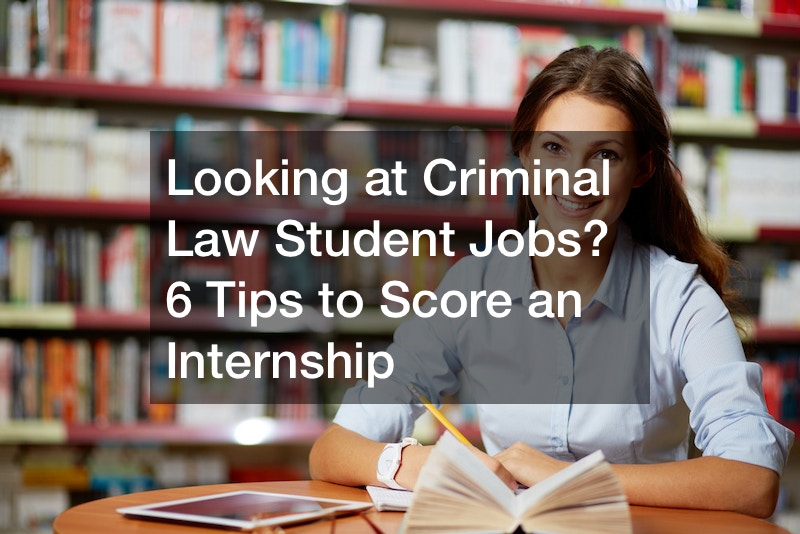 Looking at Criminal Law Student Jobs? 6 Tips to Score an Internship