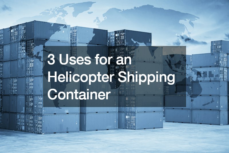 3 Uses for an Helicopter Shipping Container