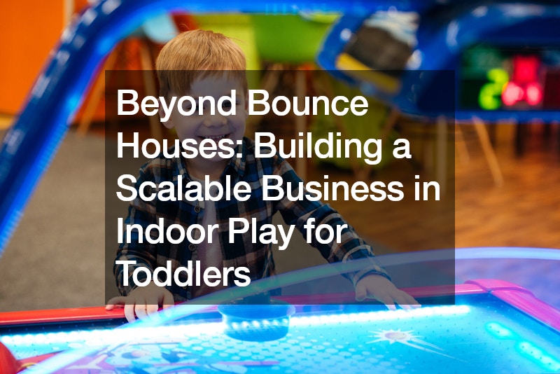Beyond Bounce Houses Building a Scalable Business in Indoor Play for Toddlers