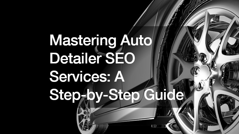 Mastering Auto Detailer SEO Services A Step-by-Step Guide