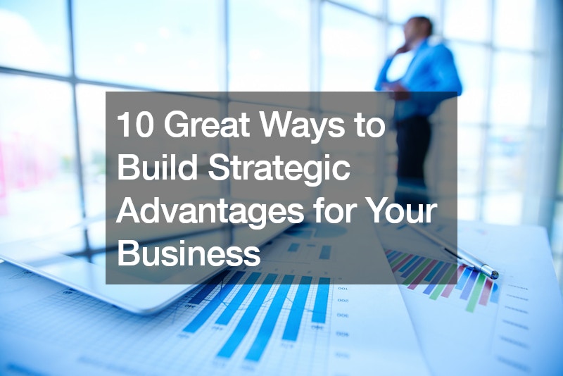 10 Great Ways to Build Strategic Advantages for Your Business