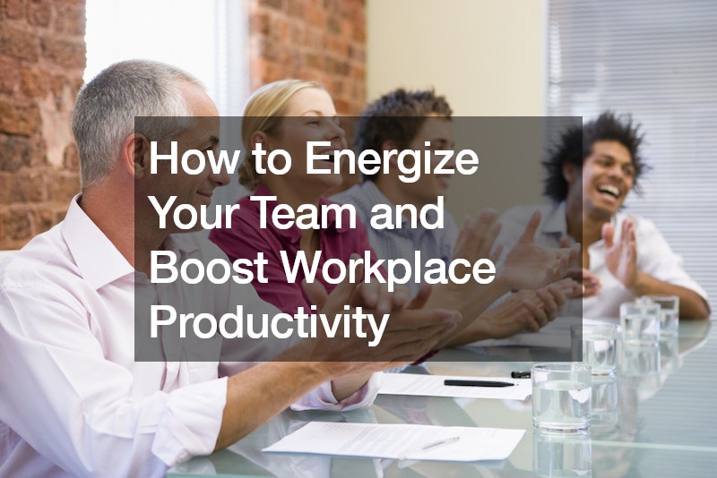 How to Energize Your Team and Boost Workplace Productivity
