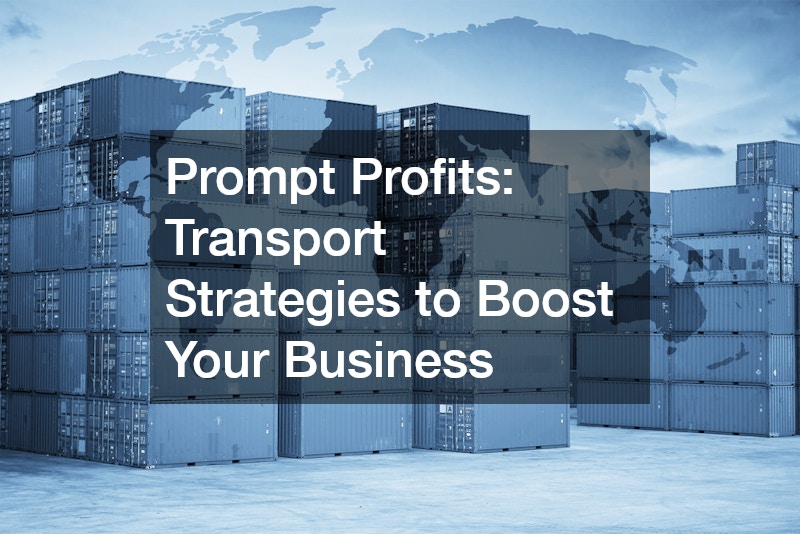 Prompt Profits: Transport Strategies to Boost Your Business