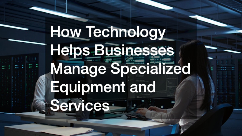 How Technology Helps Businesses Manage Specialized Equipment and Services